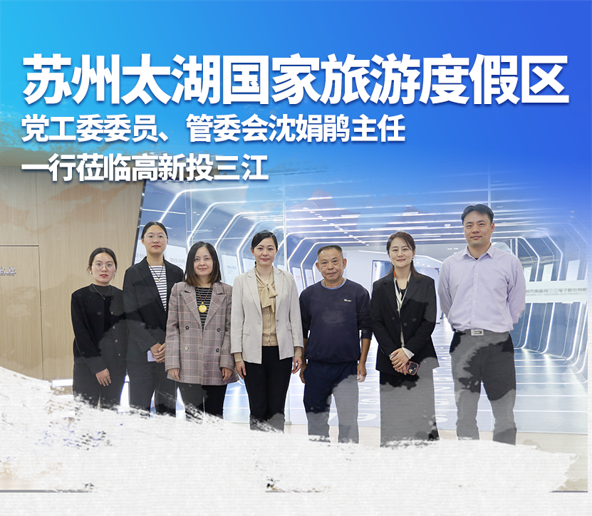 蘇州太湖國家旅游度假區(qū)黨工委委員、管委會沈娟鵑主任一行蒞臨高新投三江，深化產(chǎn)業(yè)合作與交流